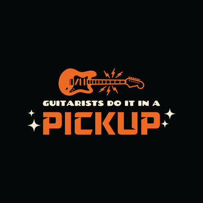 Guitarists Do It In A Pickup!