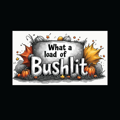 What A Load Of Bushlit.