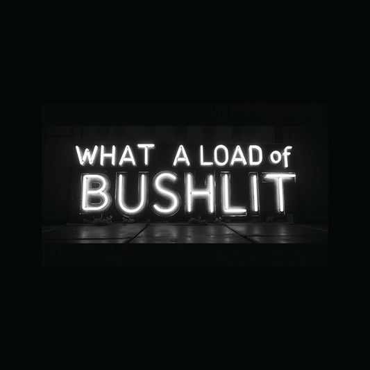What A Load Of Bushlit (B&W)